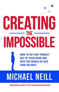 Creating the Impossible: How to Get Any Project Out of Your Head and into the World in Less Than 90 Days